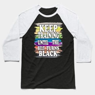 Keep Training Until the Belt Turns Black, Funny Karate Belts Baseball T-Shirt